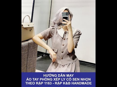 Hướng dẫn may áo tay phồng xếp ly cổ sen nhọn - Theo rập 1163 - Rập K&B Handmade