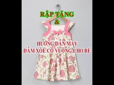 Hướng dẫn cách may đầm xòe cổ vuông đơn giản dễ may cho bé( có tặng rập)
